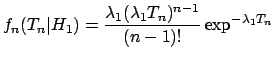 $\displaystyle f_n(T_n\vert H_1) = \frac{\lambda_1(\lambda_1 T_n)^{n-1}}{(n-1)!} \exp^{-\lambda_1 T_n}$