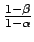 $ \frac{1-\beta}{1-\alpha}$