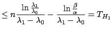 $\displaystyle \leq n\frac{\ln{\frac{\lambda_1}{\lambda_0}}}{\lambda_1 - \lambda_0} - \frac{\ln{\frac{\beta}{\alpha}}}{\lambda_1-\lambda_0} = T_{H_1}$