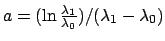 $ a = ({\ln{\frac{\lambda_1}{\lambda_0}}}) / {(\lambda_1-\lambda_0)}$