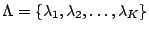 $\Lambda=\{\lambda_1, \lambda_2, \ldots, \lambda_K\}$