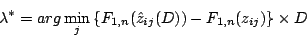 \begin{displaymath}\lambda^*= arg \min_{j} \left\{ F_{1,n}({\hat{z}_{ij}(D)})-F_{1,n}(z_{ij}) \right \} \times D \end{displaymath}